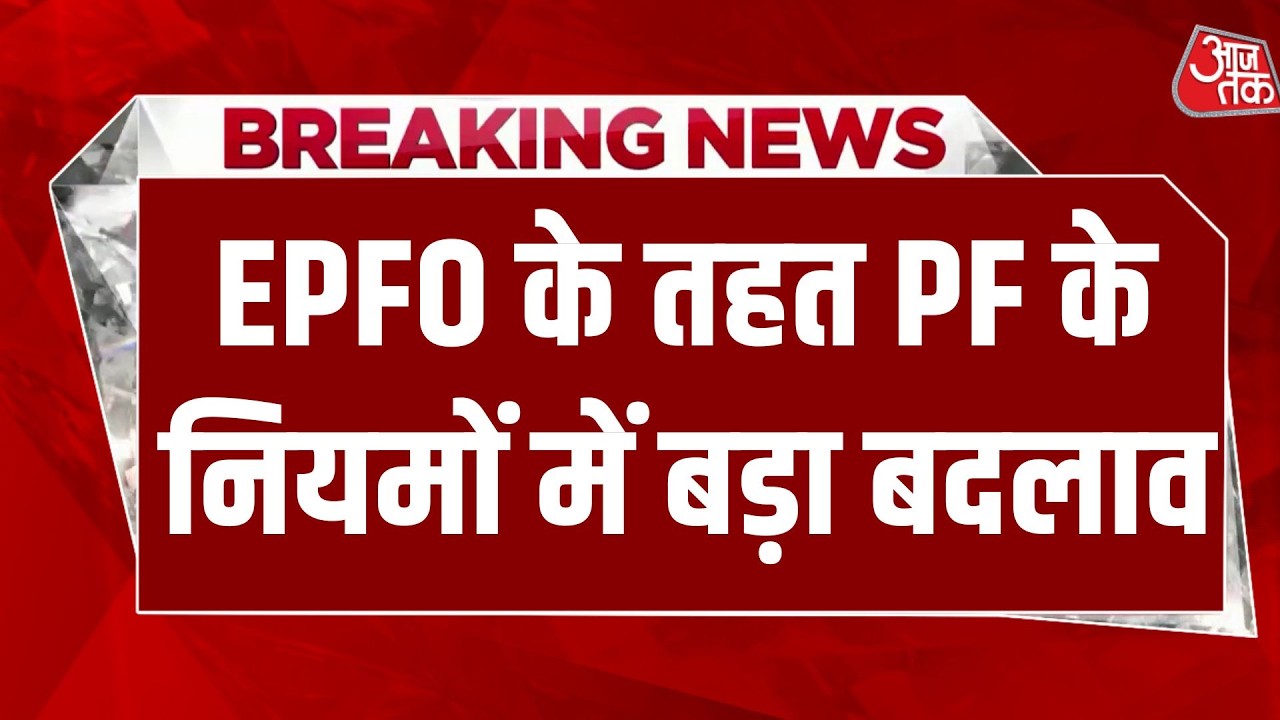 Breaking News: EPFO में बड़ा बदलाव, बिना वजह बताए निकलेगा 100% PF का पैसा, ये होगी शर्त | Aaj Tak