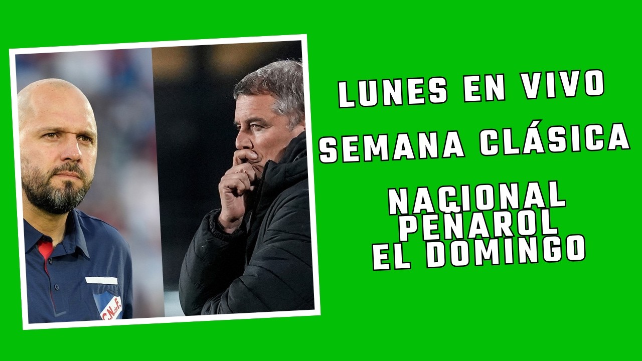 LUNES EN VIVO. SEMANA CLÁSICA. EL NACIONAL DE JADSON VIERA Y EL PEÑAROL DE DIEGO AGUIRRE.
