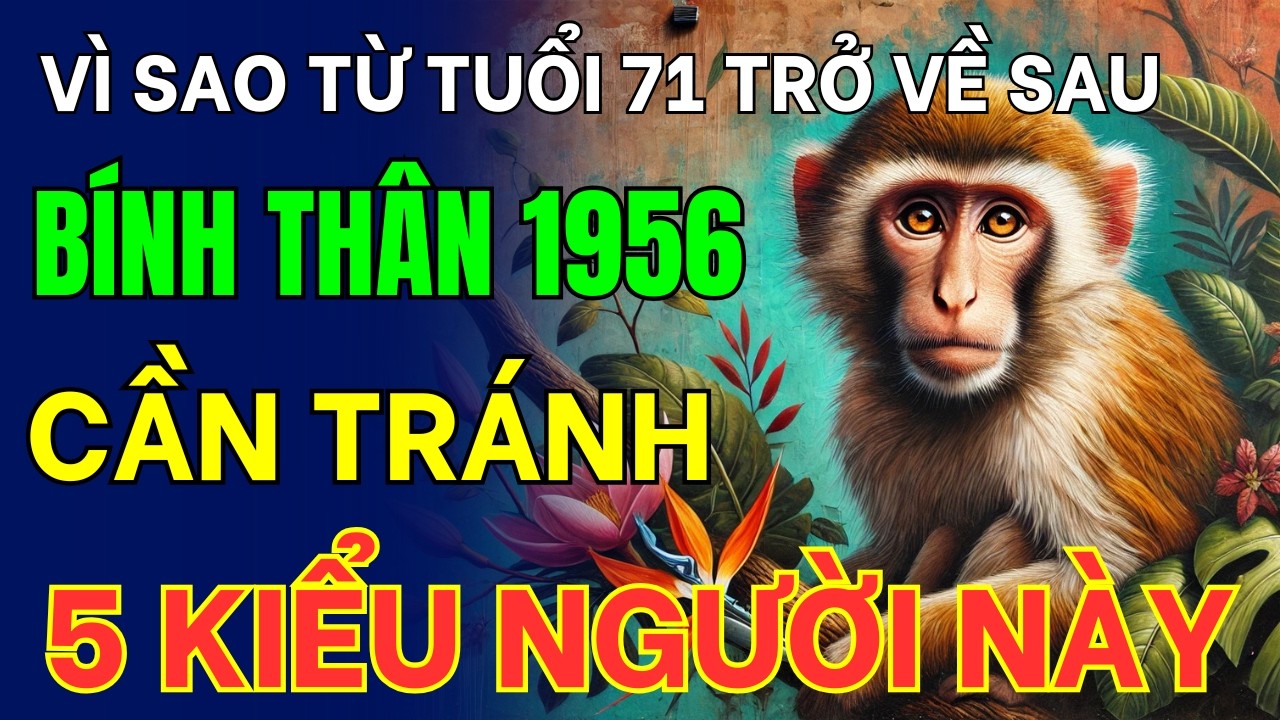 Tuổi Bính Thân 1956: Từ Năm 71 Tuổi Trở Về Sau Cần Tránh 5 Kiểu Người Này Để Tăng Thêm 
