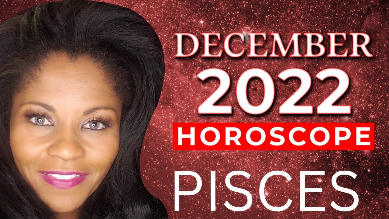 PISCES DECEMBER 2022 ASTROLOGY HOROSCOPE