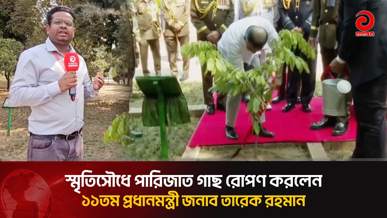 জাতীয় স্মৃতিসৌধে পারিজাত গাছ রোপণ করলেন দেশের ১১তম প্রধানমন্ত্রী জনাব তারেক রহমান | Asian Television