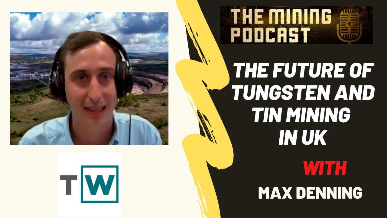The future of Tungsten and Tin Mining in Southwest UK with Max Denning