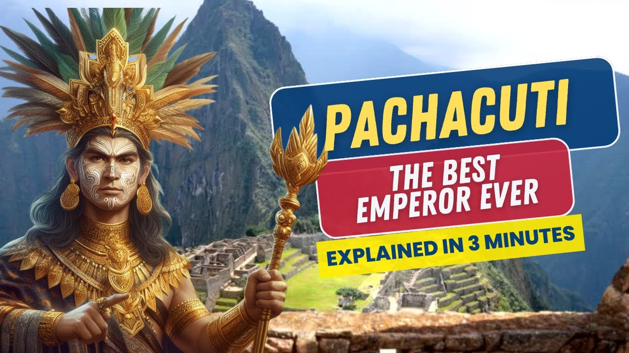 The Best Emperor Ever: Pachacuti - Explained in 3 Minutes