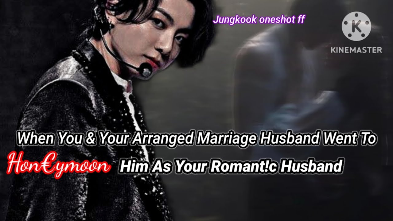 Jk ff [When you and your arranged marriage husband went to hon3ymoon him as your romant!c husband...