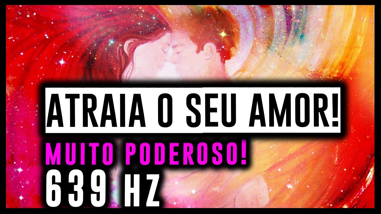 639Hz | ATRAIR AMOR E CURAR RELACIONAMENTOS ANTIGOS!