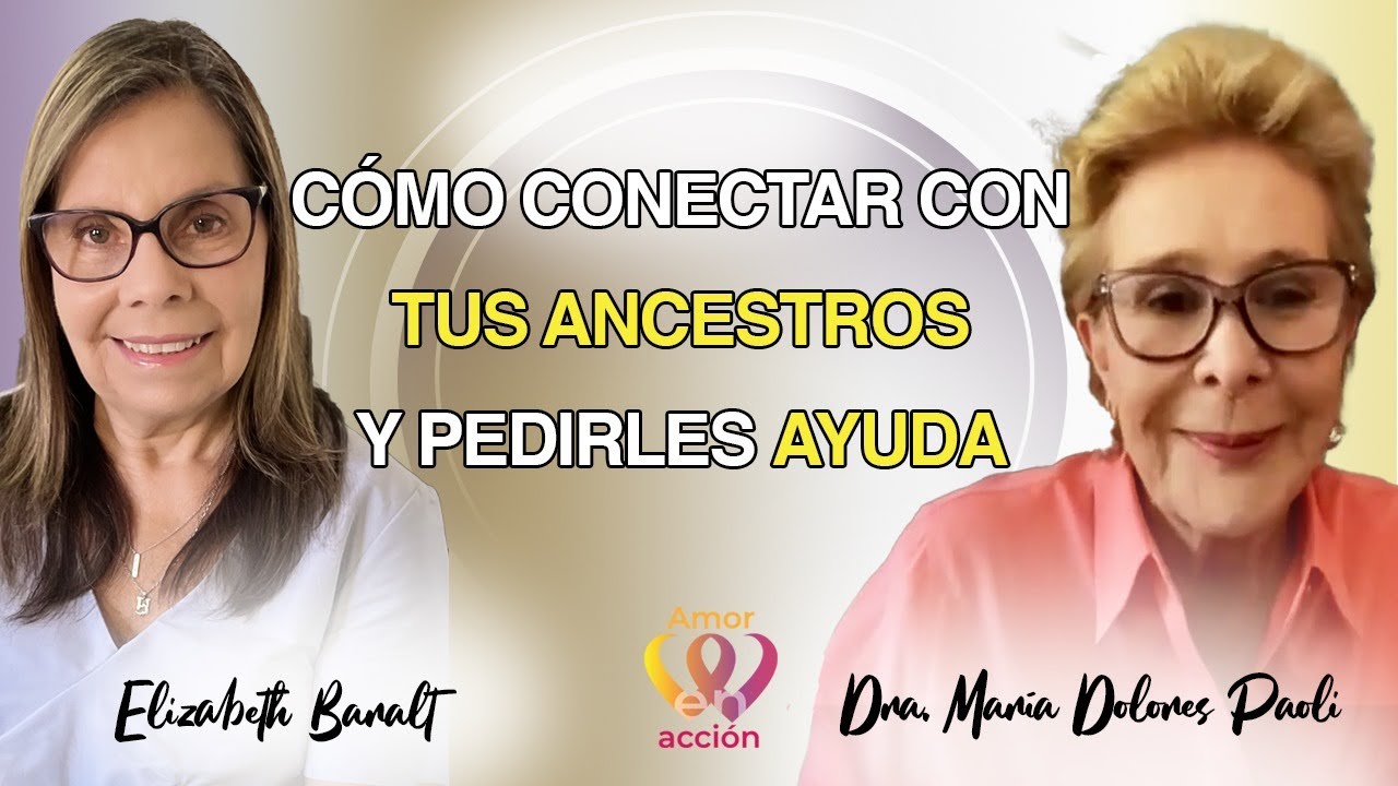 Cómo conectar con TUS ANCESTROS y pedirles AYUDA. Dra. María Dolores Paoli con Elizabeth Baralt
