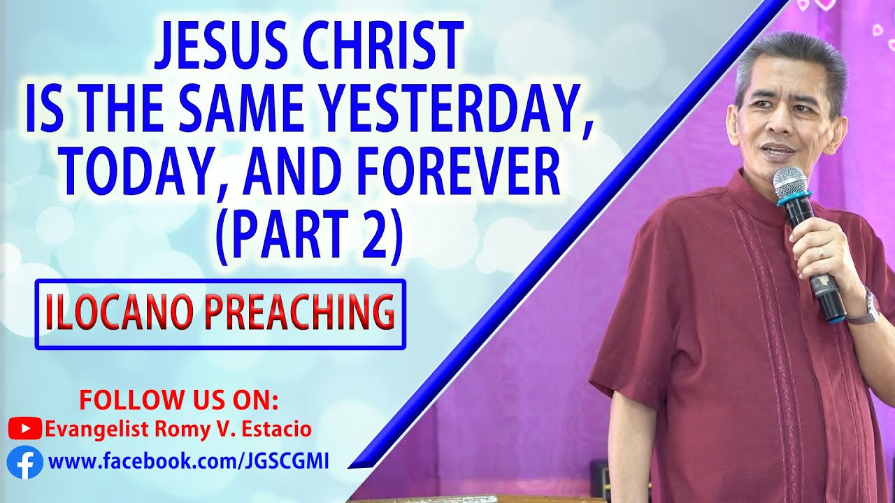 (ILOCANO PREACHING) JESUS CHRIST IS THE SAME YESTERDAY, TODAY, AND FOREVER (PART 2)