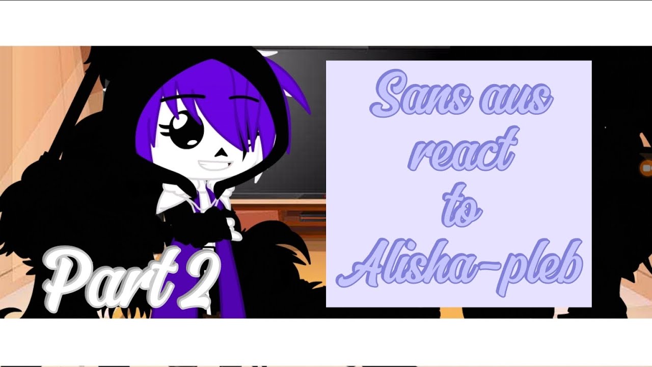 Sans aus react to Alisha-pleb Part 2 (Gacha nox||Copyright)