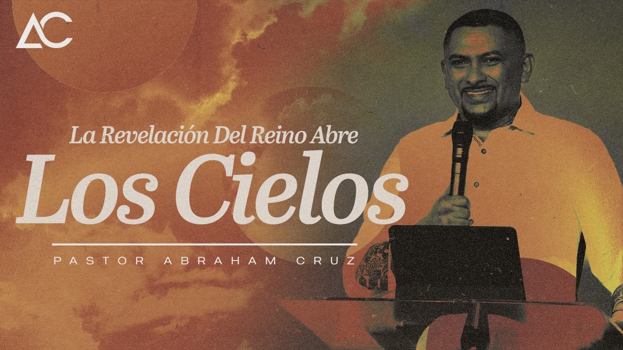 La Revelación Del Reino Abre Los Cielos | Pastor Abraham Cruz
