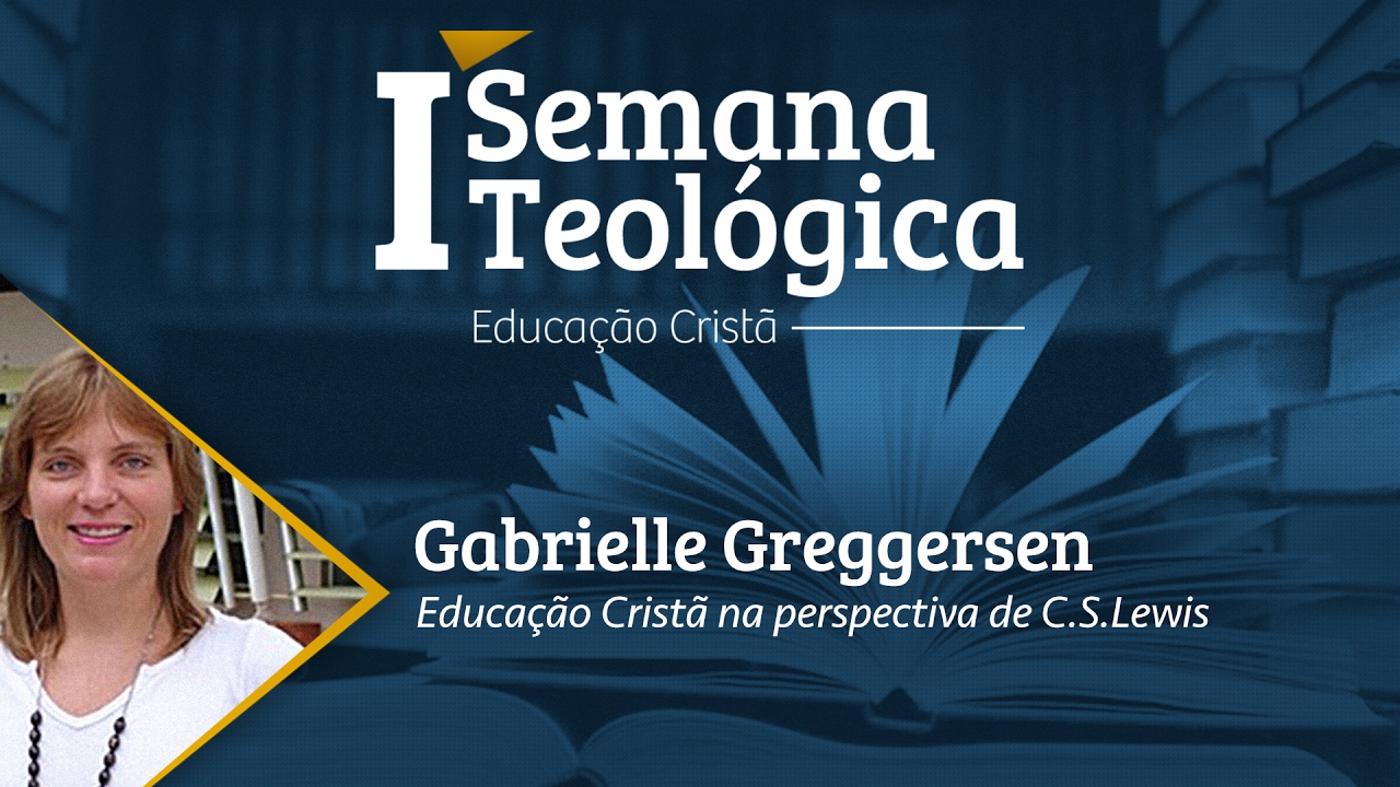 I Semana Teológica | Educação Cristã na perspectiva de C.S.Lewis (Gabrielle Greggersen)