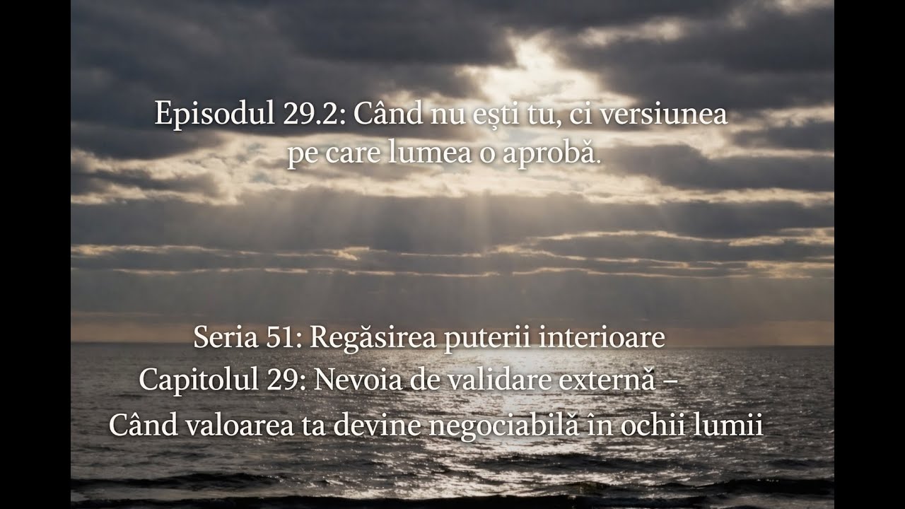 Ep29.2,Cap29&mdash;Nevoia de validare externă, Ser51: C&acirc;nd nu ești tu, ci versiunea pe care lumea o aprobă