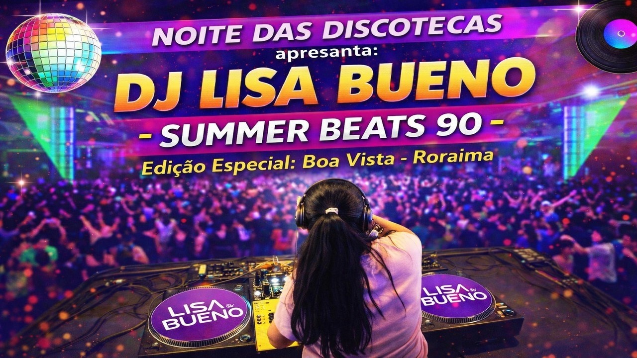 NOITE DAS DISCOTECAS apresenta DJ LISA BUENO – SUMMER BEATS 90 Edição Especial Boa Vista - Roraima