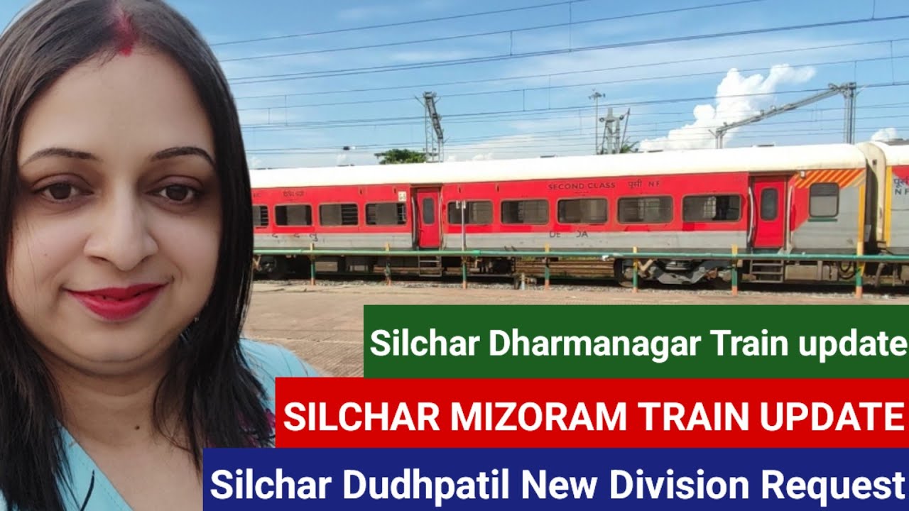 Silchar Mizoram train, Silchar Dharmanagar train, Silchar Dudhpatil new rail division news