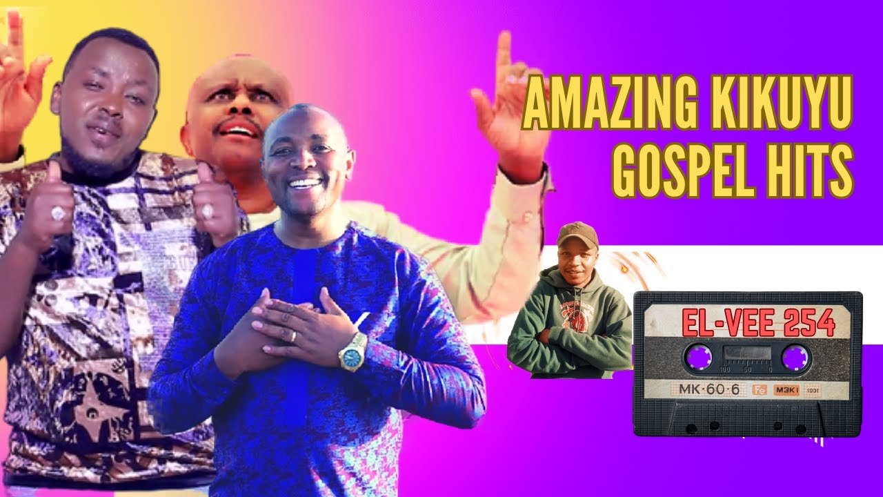 🔥 🔥 AMAZING KIKUYU GOSPEL HITS OF ALL TIME -EL-VEE 254