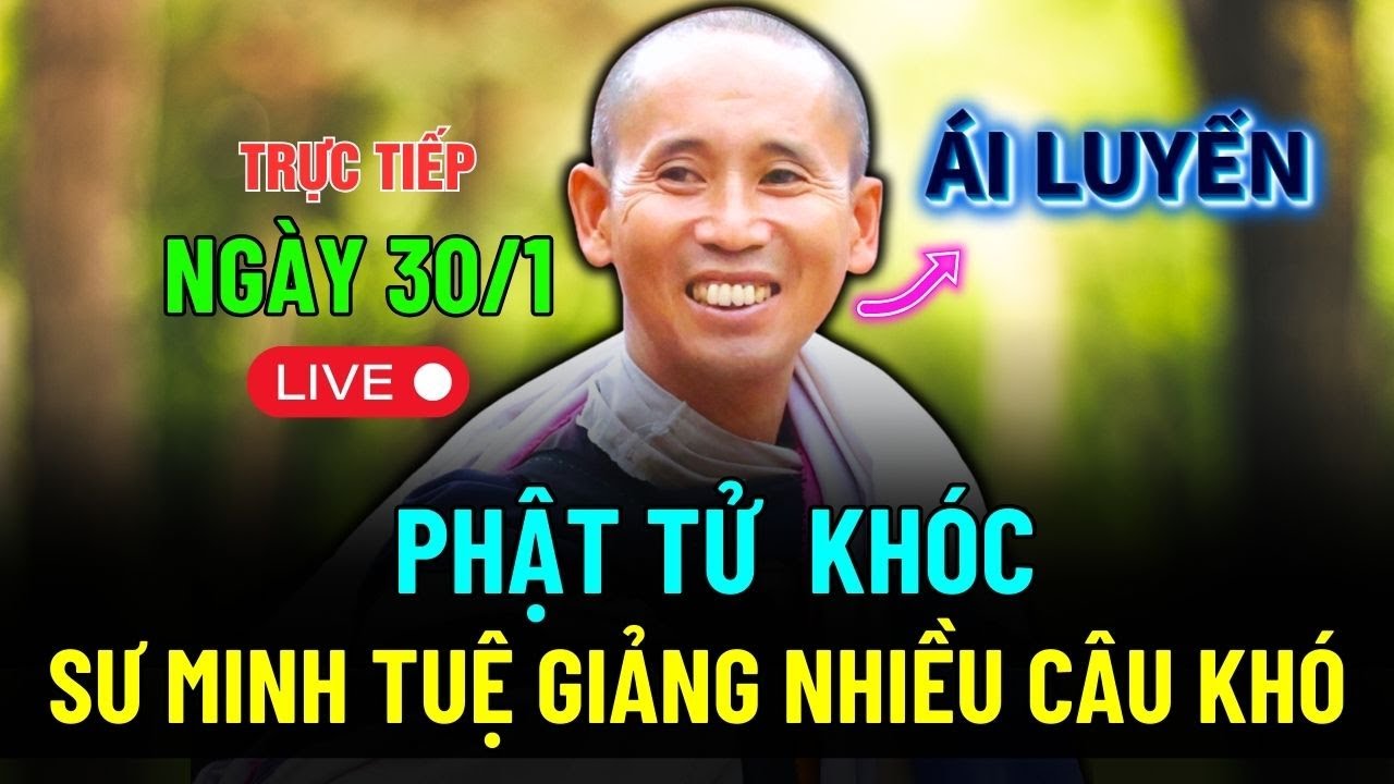 🔴 Hàng triệu người đang xem: Lời giảng về ÁI LUYẾN quá THẤM của Sư Minh Tuệ