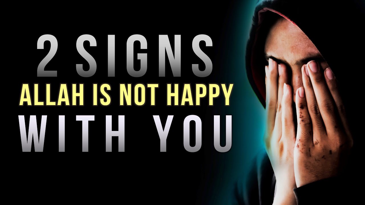 2 SIGNS ALLAH IS NOT HAPPY WITH YOU