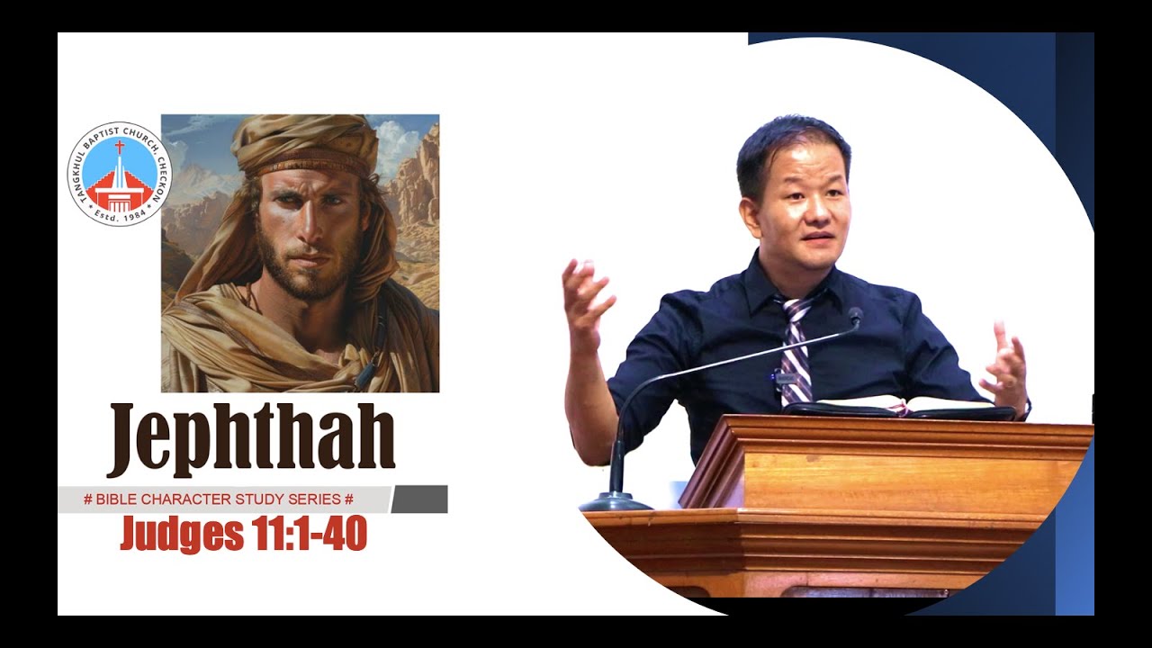 ASUNG P KHAPAI: JEPHTHAH: His life and offering [Judges 11:1-40]