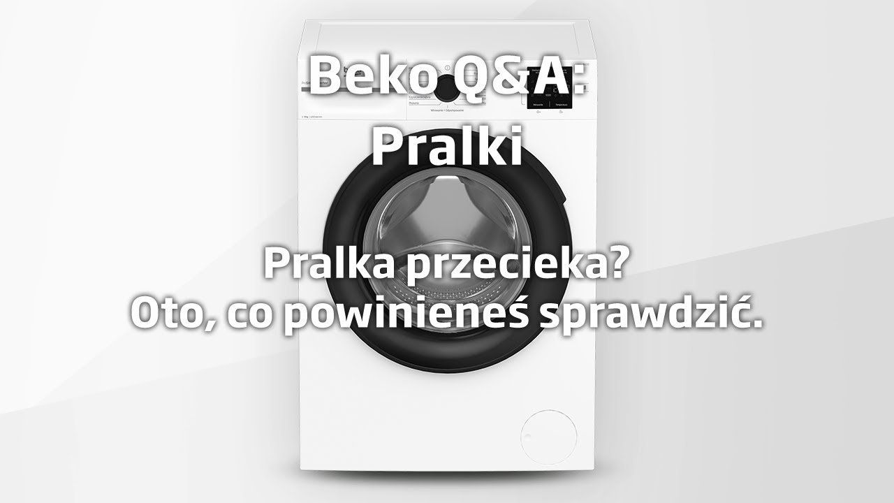 Beko Q&A: Pralki - Pralka przecieka? Oto, co należy sprawdzić – szybka diagnostyka krok po kroku