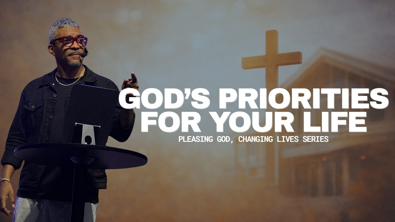 God’s Priorities for Your Life | Pleasing God, Changing Lives Pt 1