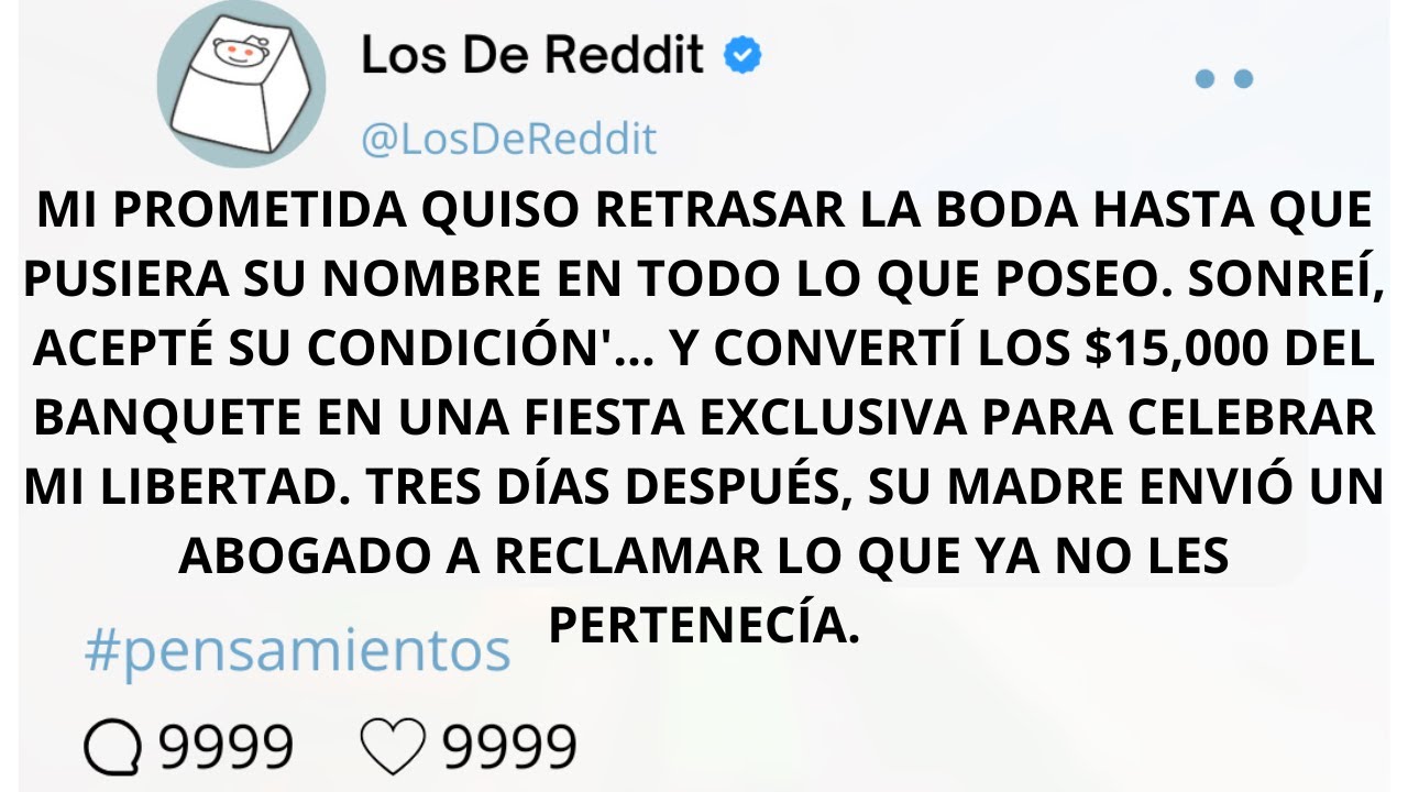 MI PROMETIDA QUISO RETRASAR LA BODA HASTA QUE PUSIERA SU NOMBRE EN TODO LO QUE POSEO. SONREÍ...