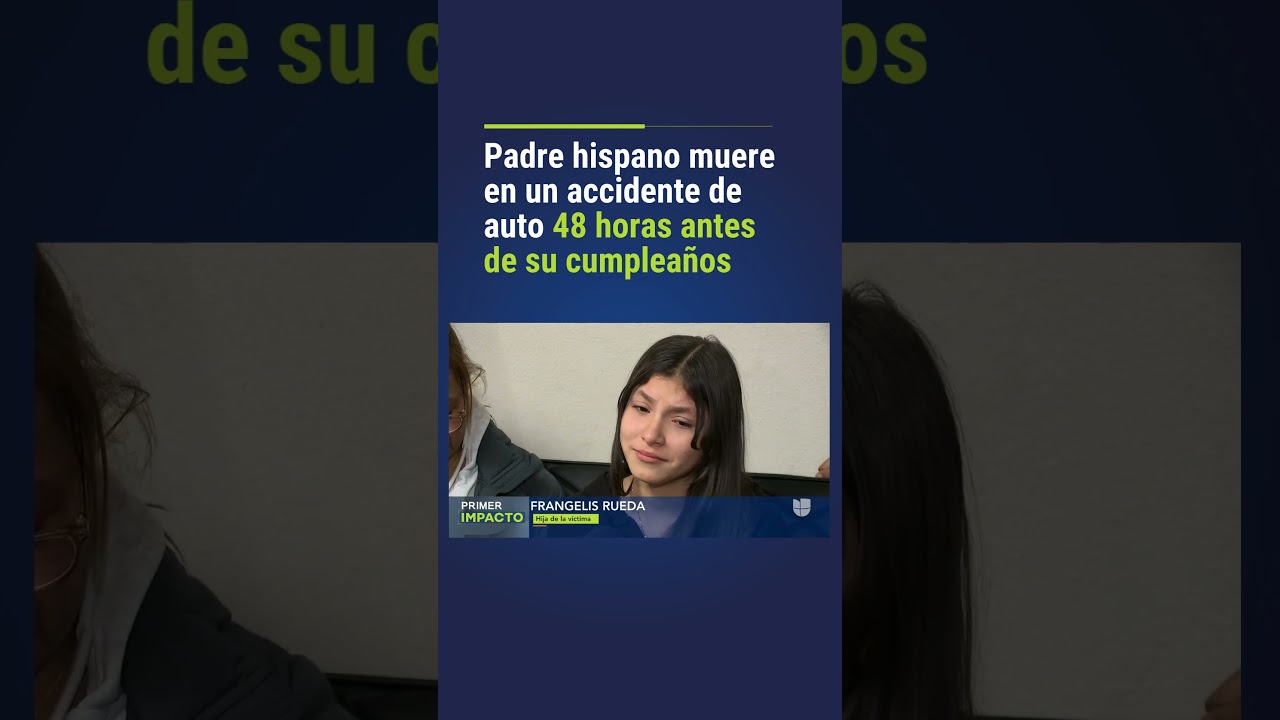 Padre hispano muere en un accidente de auto 48 horas antes de su cumplea&ntilde;os