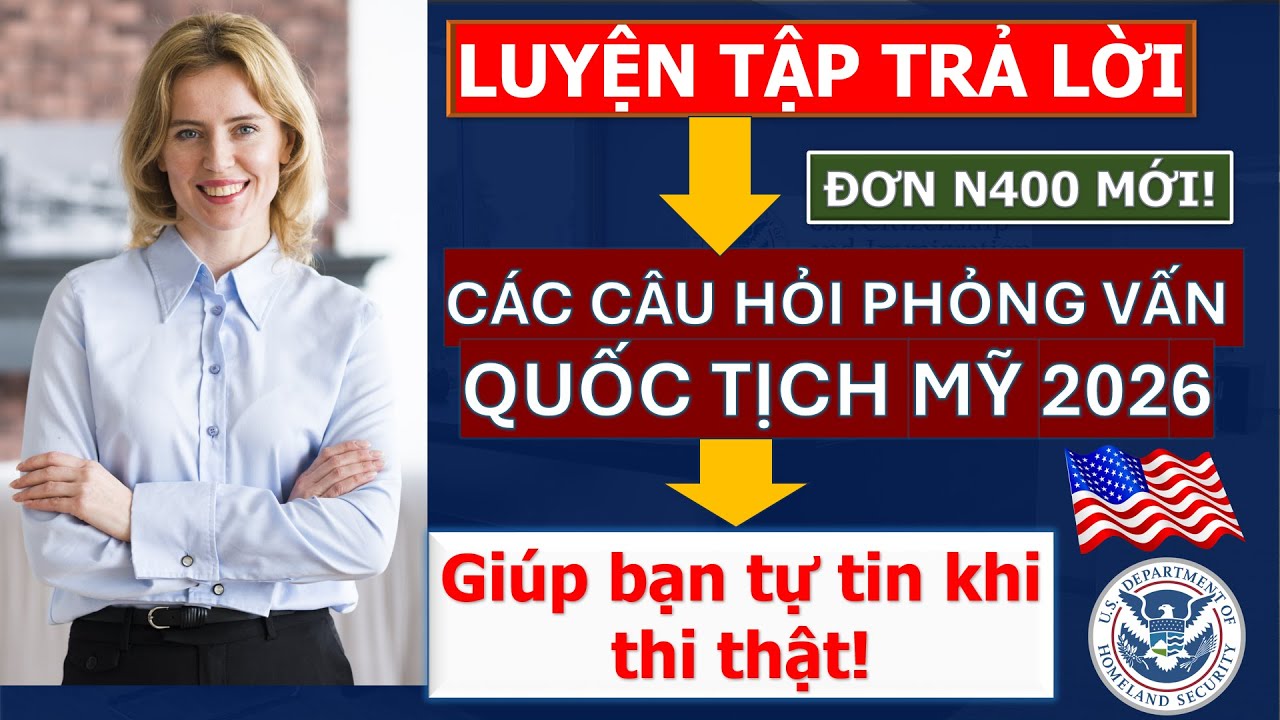 LUYỆN TRẢ LỜI các Câu Hỏi cho Phỏng Vấn Quốc Tịch Mỹ 2026 (giúp bạn tự tin khi thi thật)