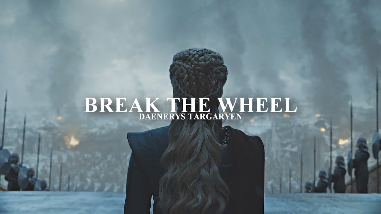 Daenerys Targaryen | Break the wheel