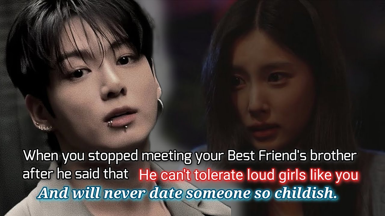 When you stopped meeting your Best Friend's brother after he said that he can't tolerate loud girls-
