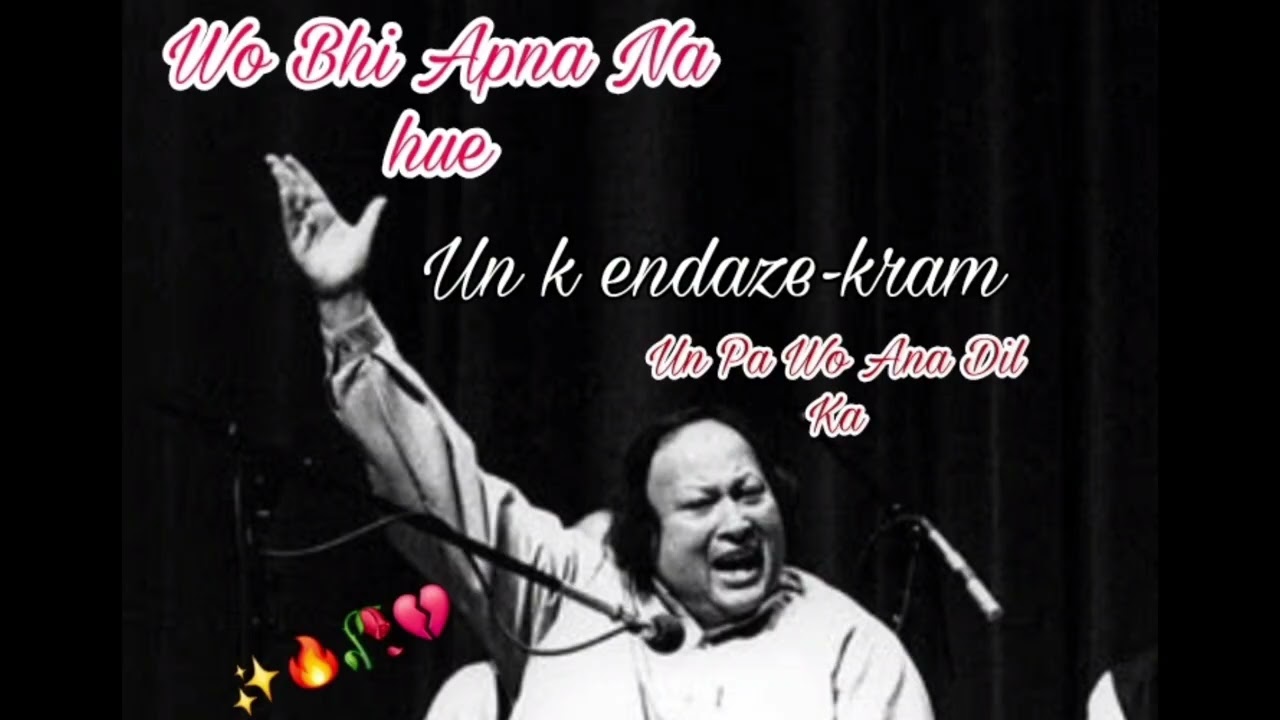 Nusrat fata khan so saad / Wo Bhi Apna Na howa /un k andaze -kram pa wo dil ka ana 