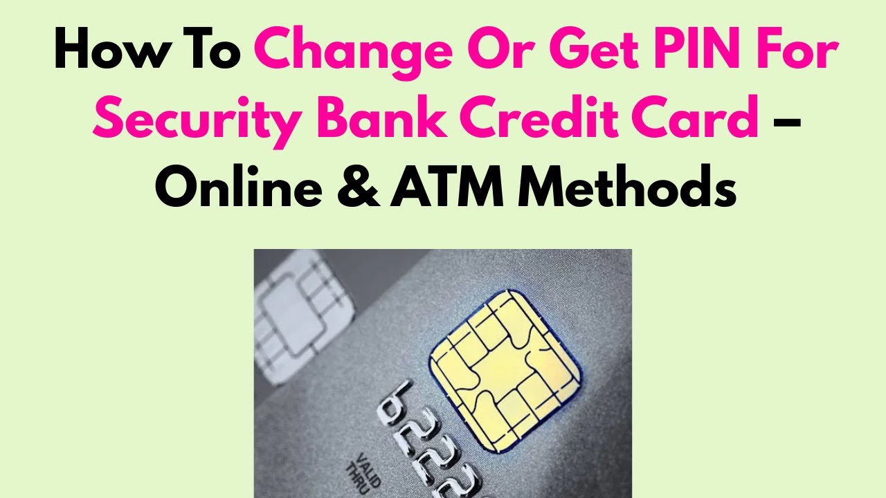 How To Change Or Get PIN For Security Bank Credit Card &ndash; Online & ATM Methods