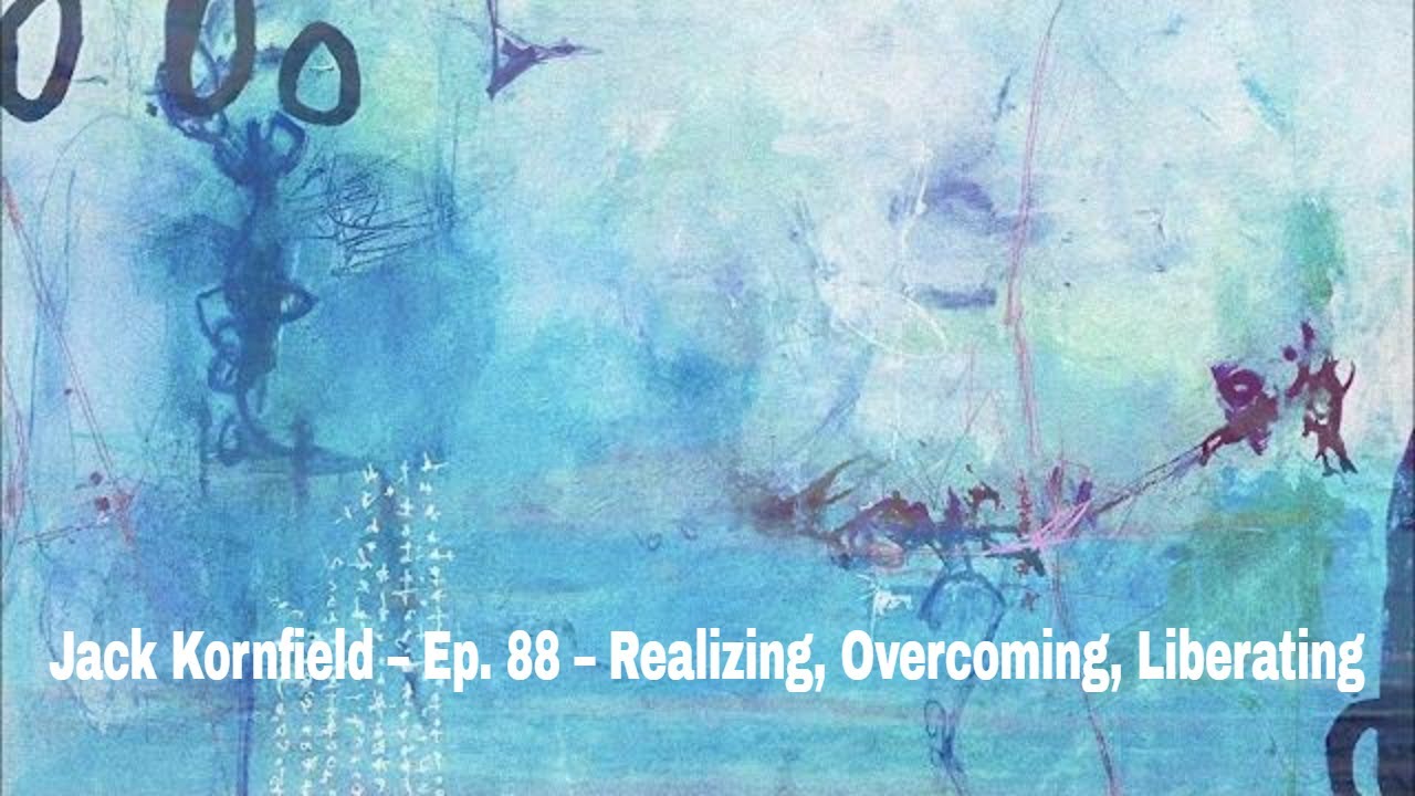 Jack Kornfield – Ep. 88 – Realizing, Overcoming, Liberating