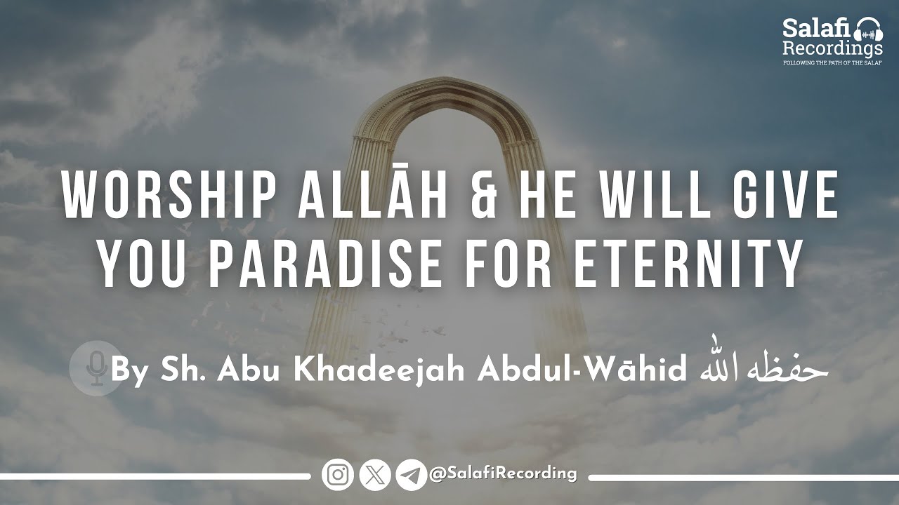 Worship Allāh & He will give you Paradise for ETERNITY - By Sh Abu Khadeejah Abdul-Wāhid حفظه الله