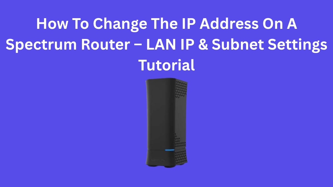 How To Change The IP Address On A Spectrum Router &ndash; LAN IP & Subnet Settings Tutorial