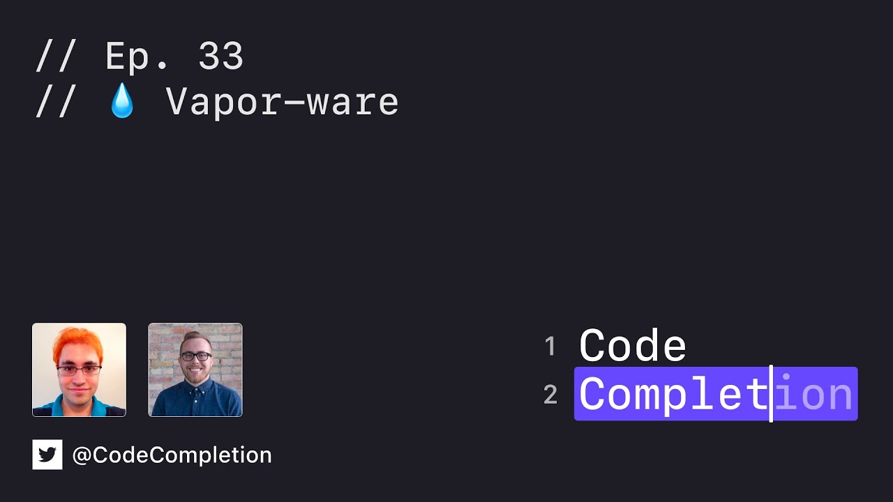Code Completion Episode 33: 💧 Vapor-ware