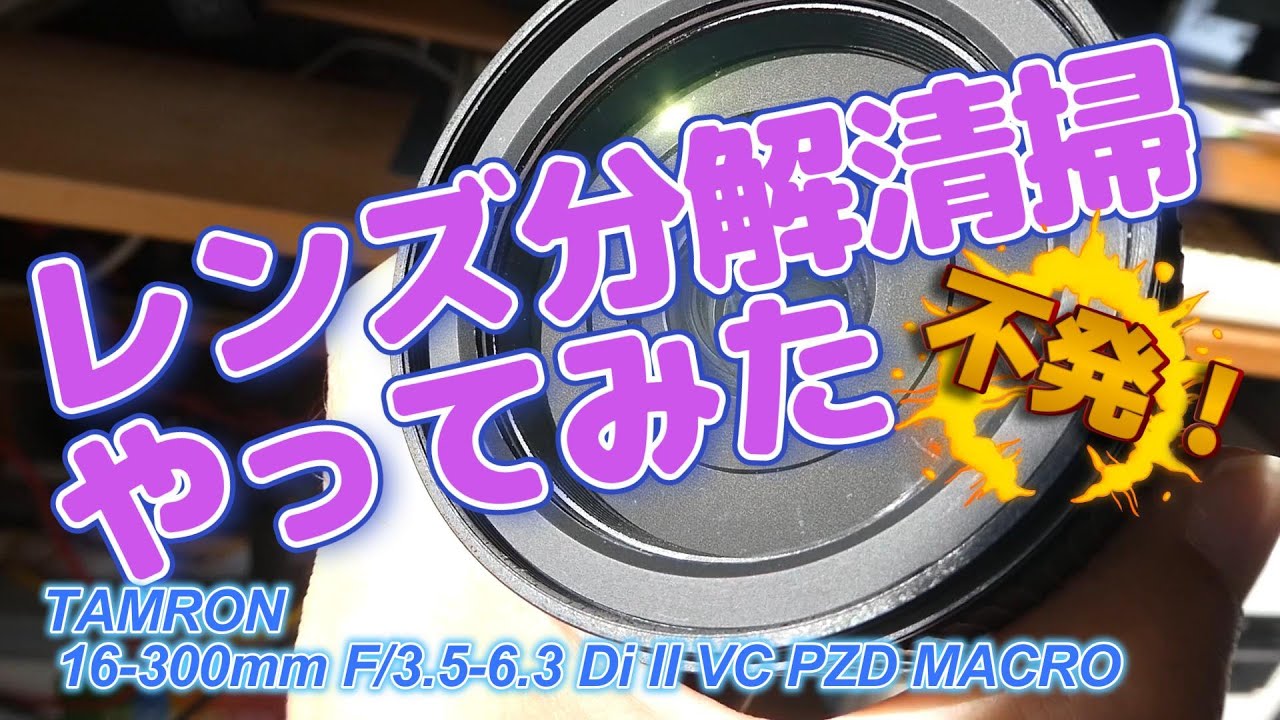 レンズの分解清掃やってみた。(TAMRON  16-300mm F/3.5-6.3 Di II VC PZD MACRO)