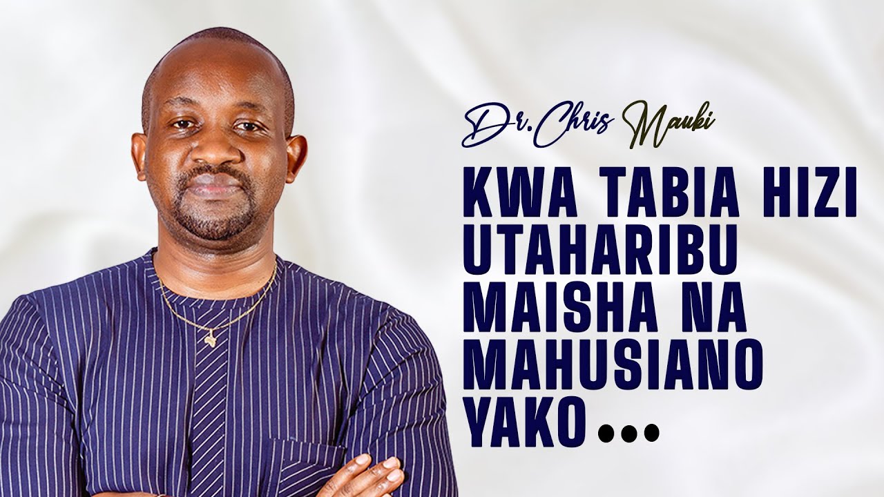 Dr. Chris Mauki - Kwa tabia hizi utaharibu maisha na mahusiano yako