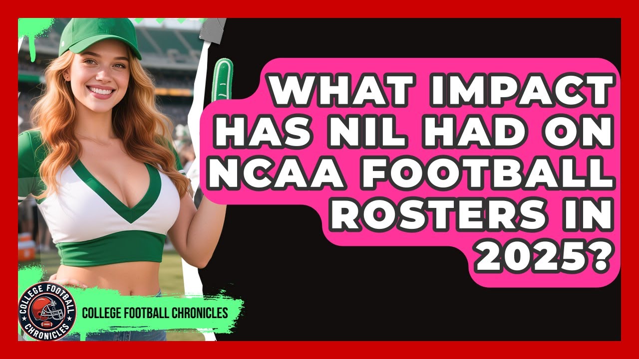 What Impact Has NIL Had on NCAA Football Rosters in 2025? | College Football Chronicles News