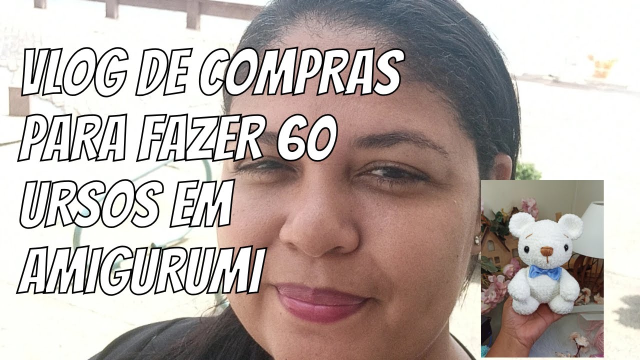Vlog de compras para fazer 60 ursinhos em amigurumi