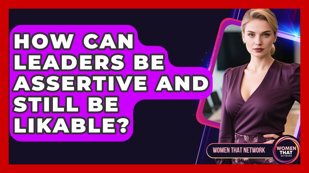 How Can Leaders Be Assertive And Still Be Likable? - Women That Network