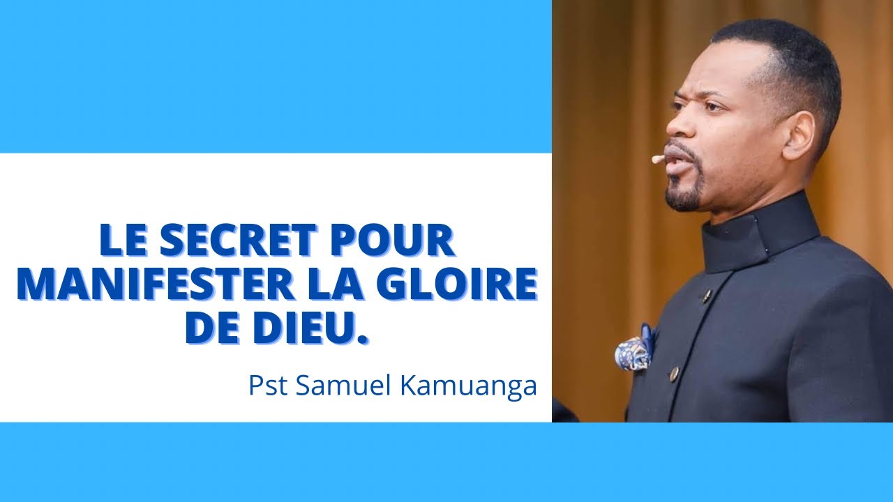 LE SECRET POUR MANIFESTER LA GLOIRE DE DIEU PARTIE 1.   PASTEUR SAMUEL KAMUANGA