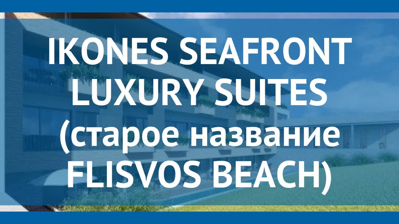 IKONES SEAFRONT LUXURY SUITES (старое название FLISVOS BEACH) 5* обзор