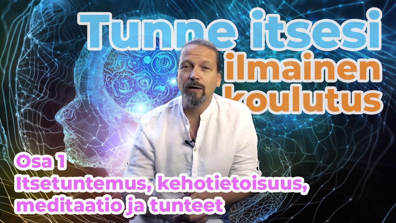 Tunne itsesi 21pv koulutus Osa 1 Itsetuntemus, kehotietoisuus, meditaatio ja tunteet