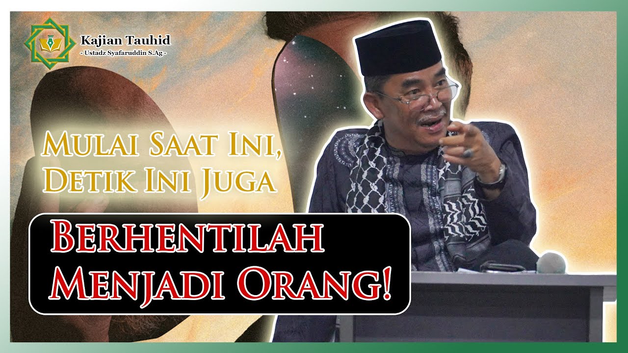 MULAI SAAT INI, BERHENTILAH MENJADI ORANG - KAJIAN TAUHID || UST. SYAFARUDDIN S.AG