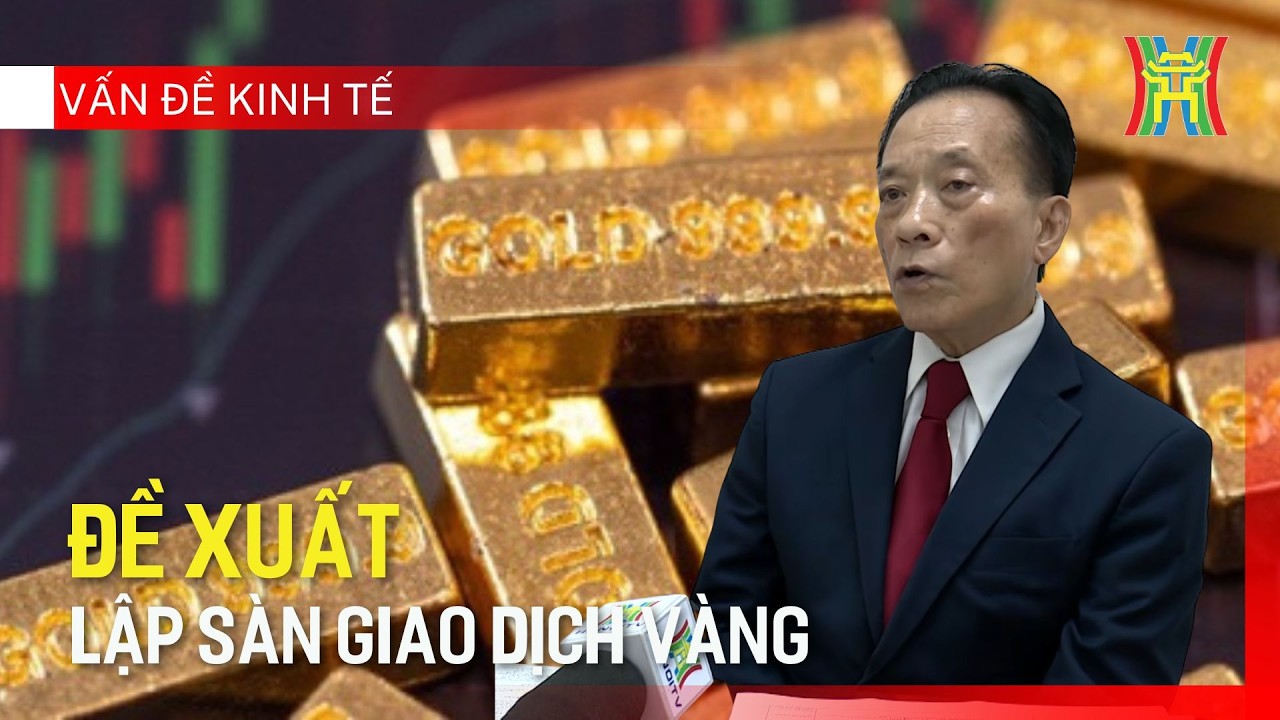 Đề xuất lập sàn giao dịch vàng | Vấn đề kinh tế
