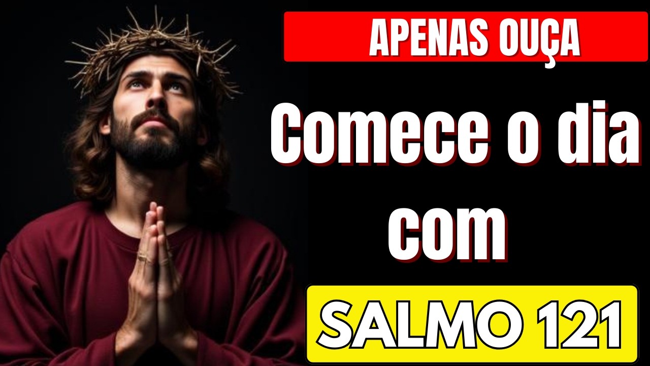 ORAÇÃO PODEROSA - COMECE SEU DIA COM O SALMO 121