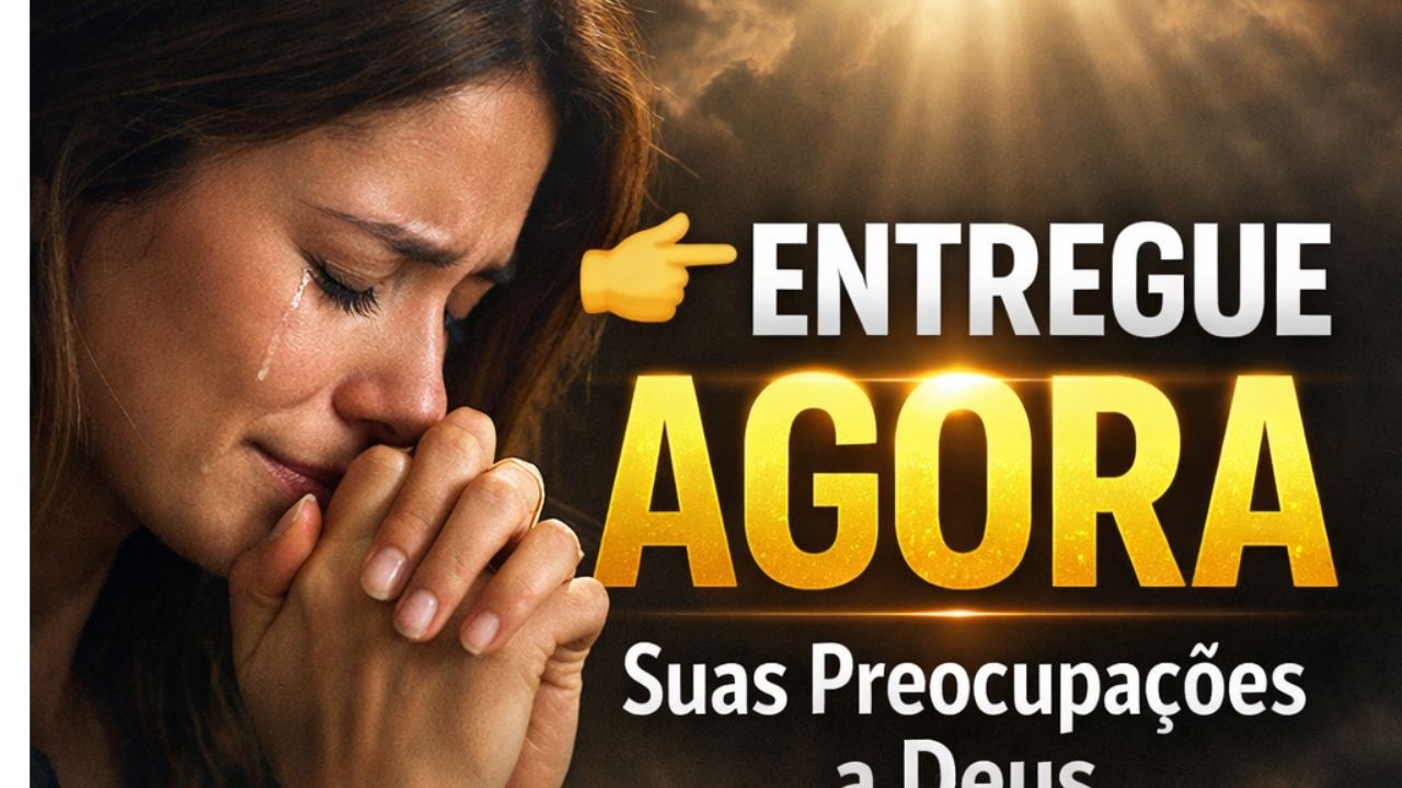 Entregue Suas Preocupações a Deus Agora