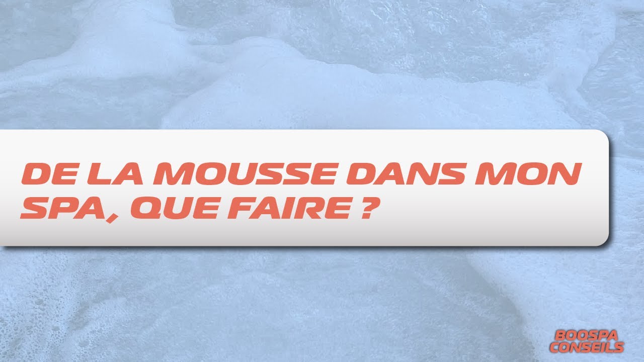 De la mousse dans mon spa, que faire ?