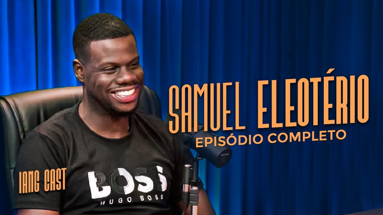 ELE FALOU TUDO! SAMUEL ELEOTÉRIO | IANG CAST #14