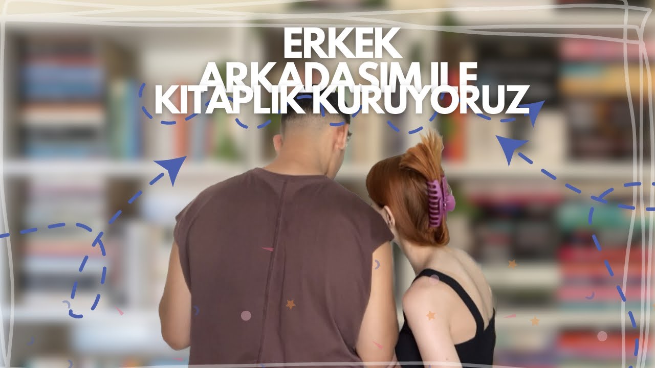 ERKEK ARKADAŞIMLA KİTAPLIK KURUYORUZ | KİTAPLIK TURU