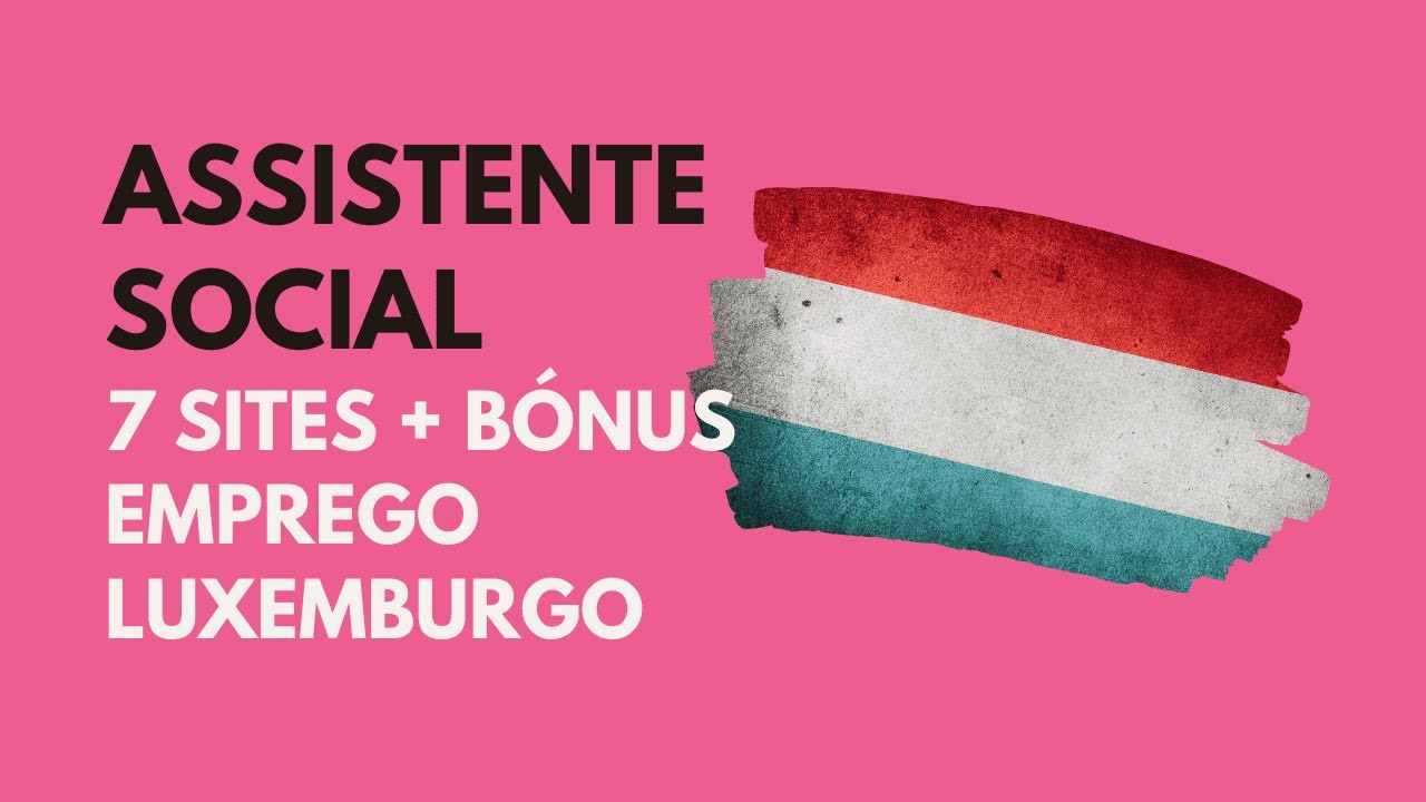 [7 sites + B&oacute;nus] emprego assistente social no Luxemburgo #assistentesocial #emprego #luxemburgo